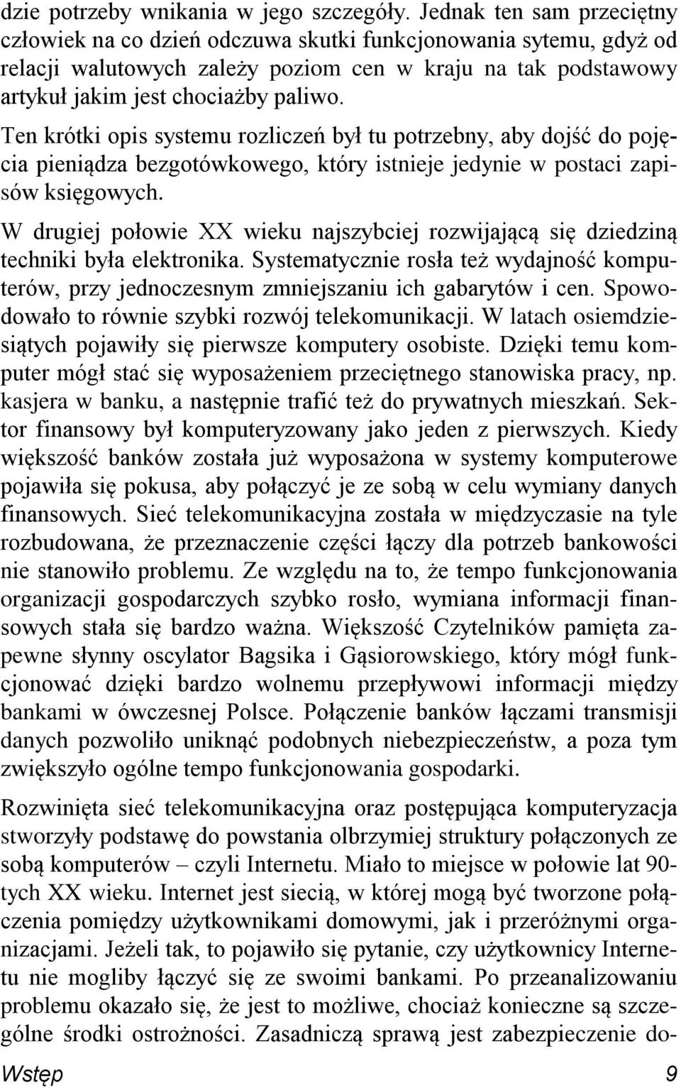 Ten krótki opis systemu rozliczeń był tu potrzebny, aby dojść do pojęcia pieniądza bezgotówkowego, który istnieje jedynie w postaci zapisów księgowych.