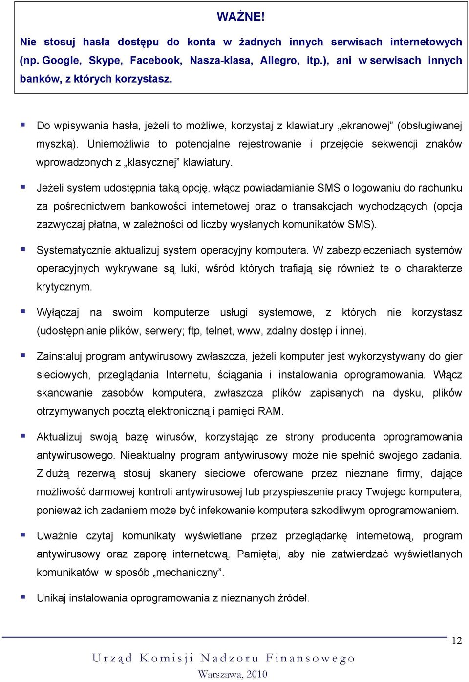 Uniemożliwia to potencjalne rejestrowanie i przejęcie sekwencji znaków wprowadzonych z klasycznej klawiatury.