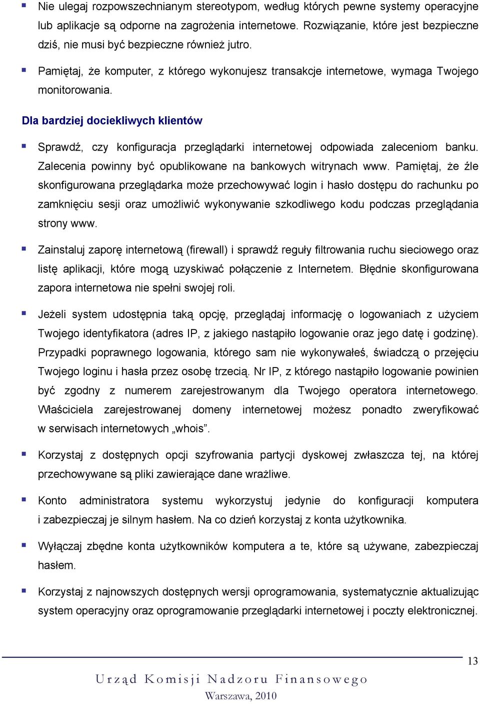 Dla bardziej dociekliwych klientów Sprawdź, czy konfiguracja przeglądarki internetowej odpowiada zaleceniom banku. Zalecenia powinny być opublikowane na bankowych witrynach www.