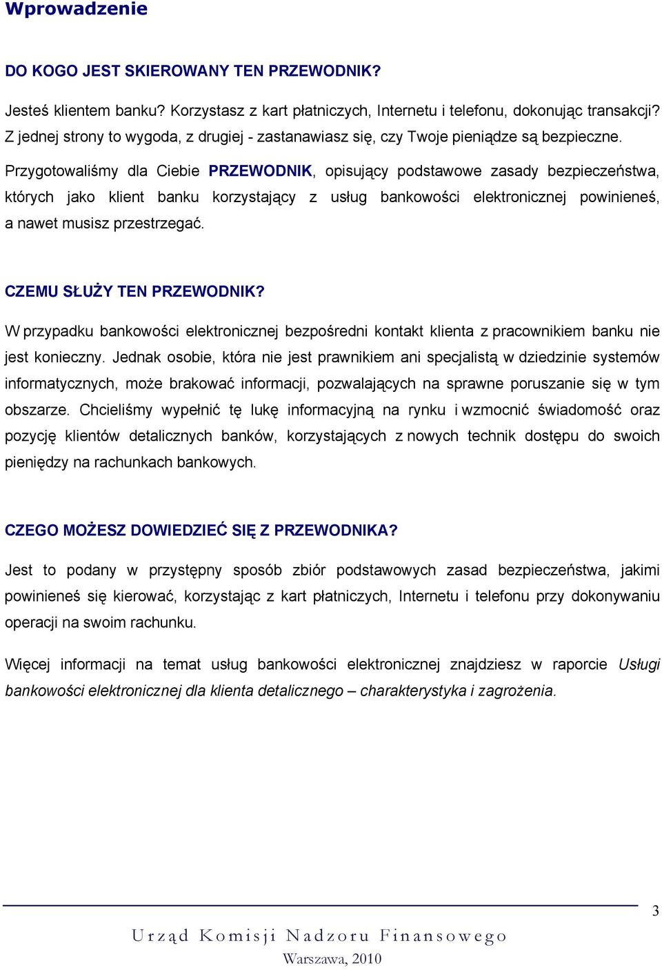 Przygotowaliśmy dla Ciebie PRZEWODNIK, opisujący podstawowe zasady bezpieczeństwa, których jako klient banku korzystający z usług bankowości elektronicznej powinieneś, a nawet musisz przestrzegać.