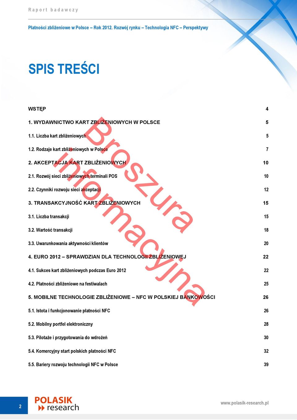 EURO 2012 SPRAWDZIAN DLA TECHNOLOGII ZBLIŻENIOWEJ 22 4.1. Sukces kart zbliżeniowych podczas Euro 2012 22 4.2. Płatności zbliżeniowe na festiwalach 25 5.