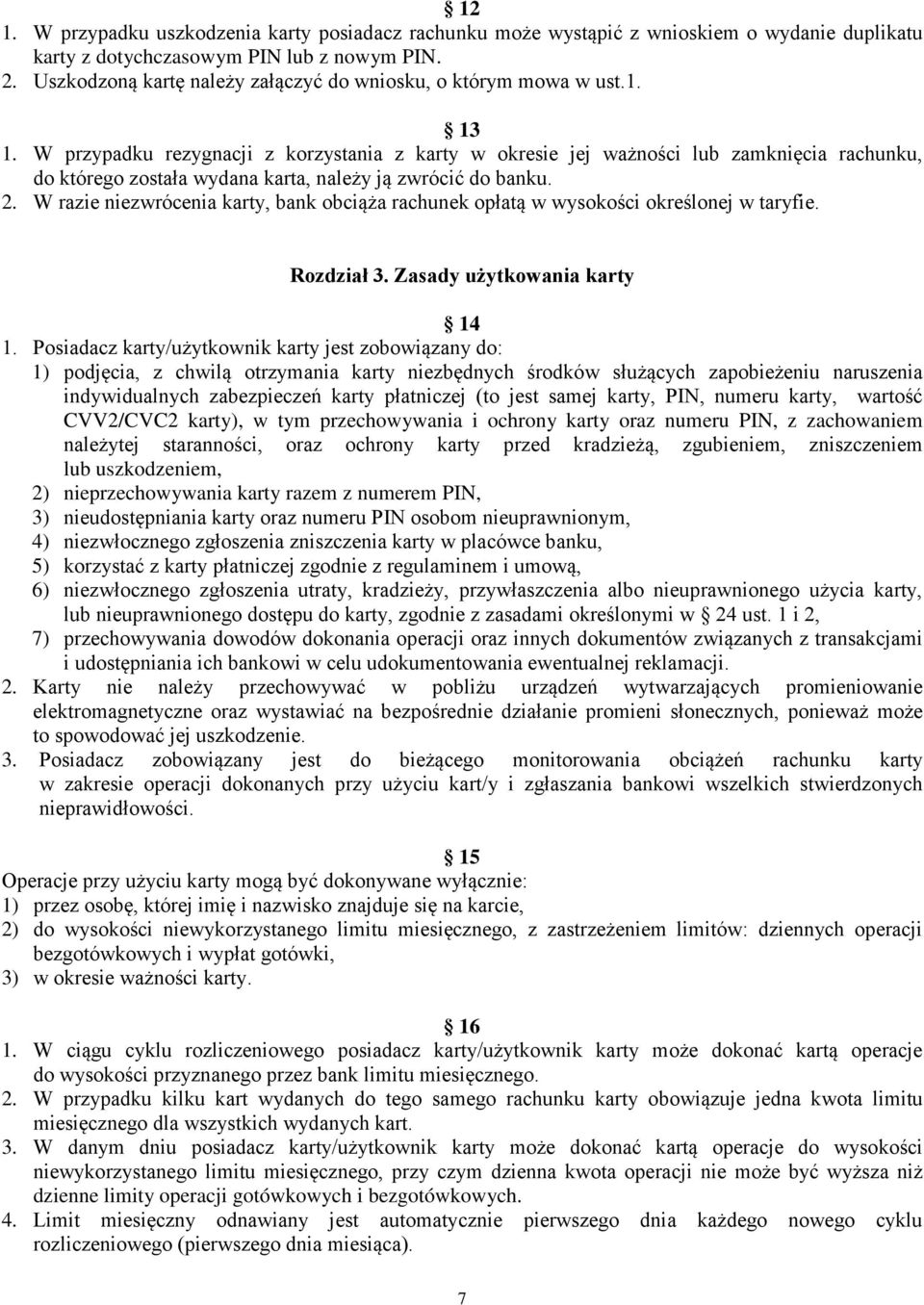 W przypadku rezygnacji z korzystania z karty w okresie jej ważności lub zamknięcia rachunku, do którego została wydana karta, należy ją zwrócić do banku. 2.