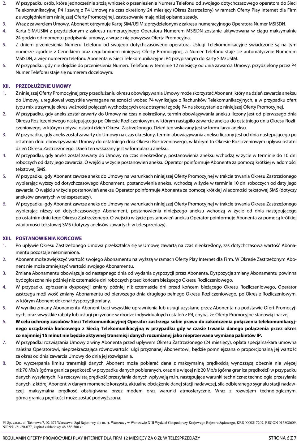 Wraz z zawarciem Umowy, Abonent otrzymuje Kartę SIM/USIM z przydzielonym z zakresu numeracyjnego Operatora Numer MSISDN. 4.