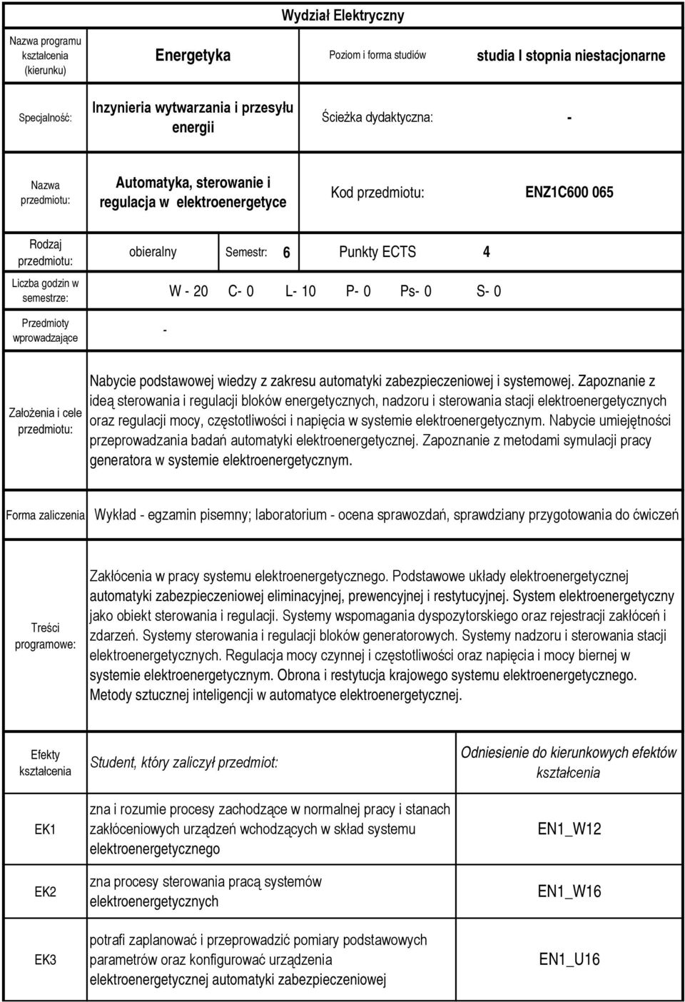 Założenia i cele Nabycie podstawowej wiedzy z zakresu automatyki zabezpieczeniowej i systemowej.