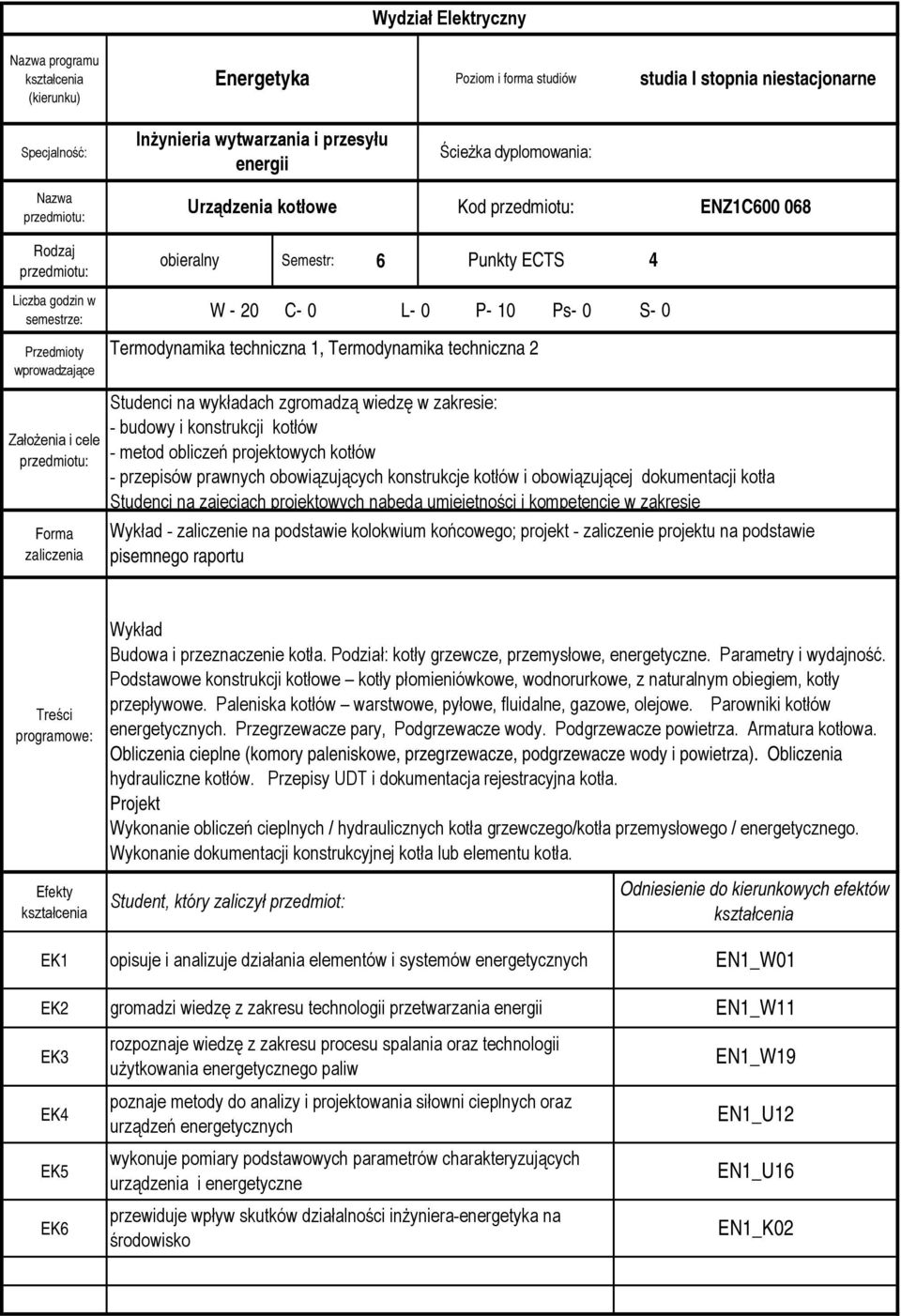 techniczna 1, Termodynamika techniczna 2 Studenci na wykładach zgromadzą wiedzę w zakresie: - budowy i konstrukcji kotłów - metod obliczeń projektowych kotłów - przepisów prawnych obowiązujących