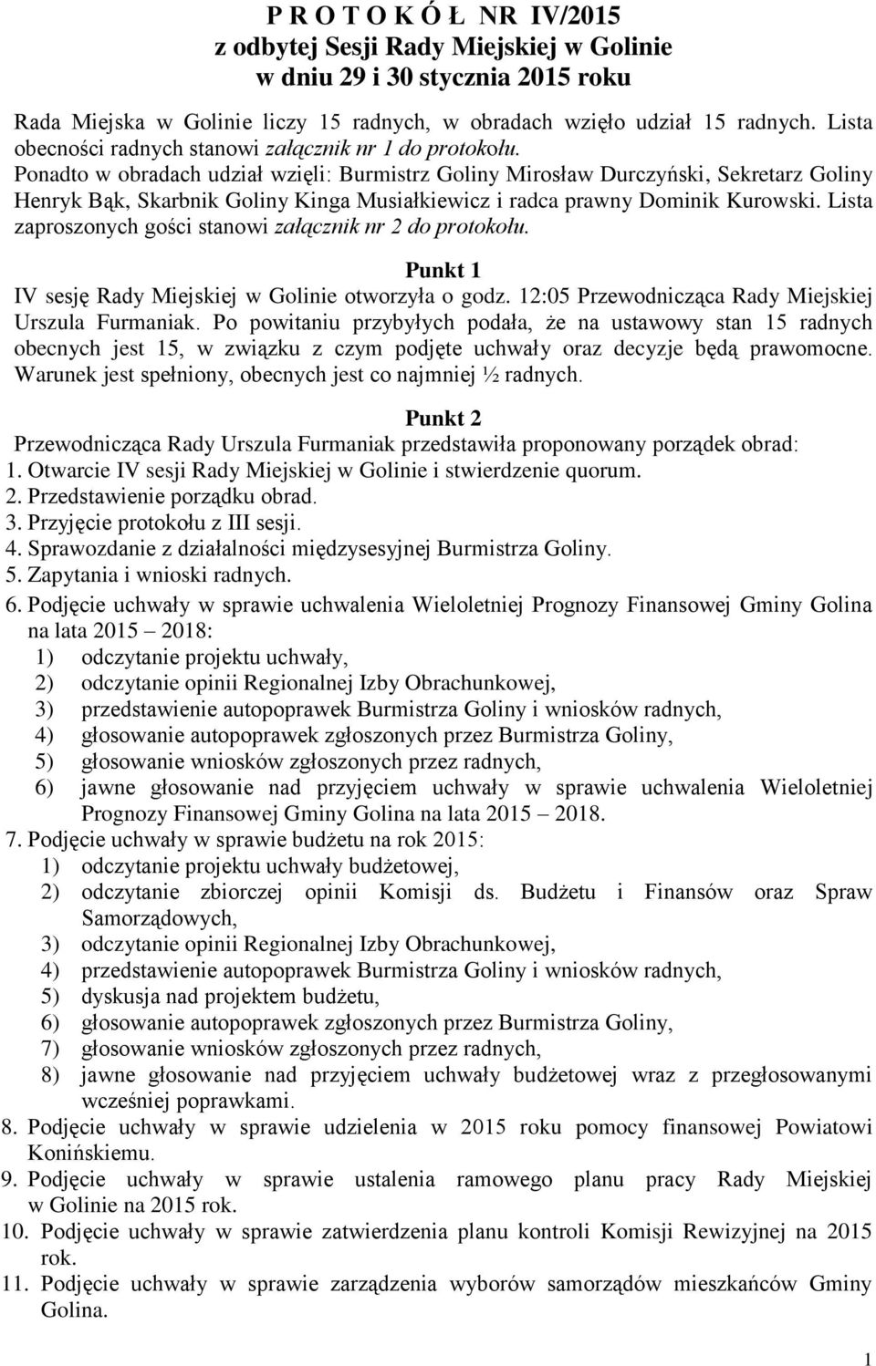 Ponadto w obradach udział wzięli: Burmistrz Goliny Mirosław Durczyński, Sekretarz Goliny Henryk Bąk, Skarbnik Goliny Kinga Musiałkiewicz i radca prawny Dominik Kurowski.