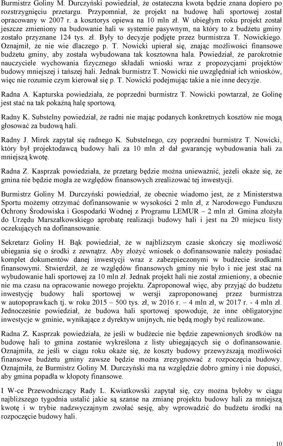 Nowickiego. Oznajmił, że nie wie dlaczego p. T. Nowicki upierał się, znając możliwości finansowe budżetu gminy, aby została wybudowana tak kosztowna hala.