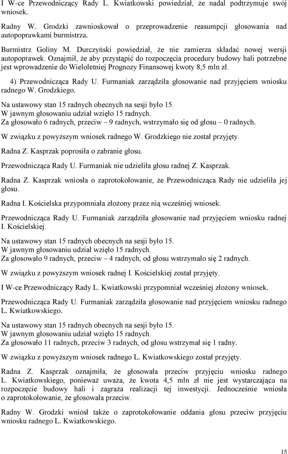 Oznajmił, że aby przystąpić do rozpoczęcia procedury budowy hali potrzebne jest wprowadzenie do Wieloletniej Prognozy Finansowej kwoty 8,5 mln zł. 4) Przewodnicząca Rady U.