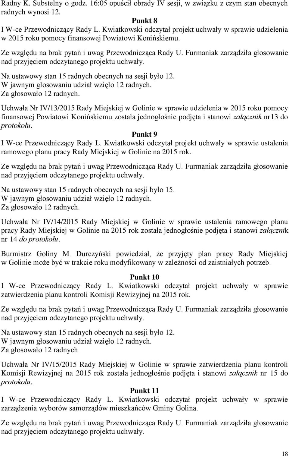 Furmaniak zarządziła głosowanie nad przyjęciem odczytanego projektu uchwały. Na ustawowy stan 15 radnych obecnych na sesji było 12. W jawnym głosowaniu udział wzięło 12 radnych.