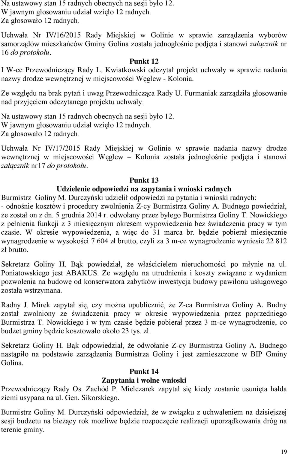 Punkt 12 I W-ce Przewodniczący Rady L. Kwiatkowski odczytał projekt uchwały w sprawie nadania nazwy drodze wewnętrznej w miejscowości Węglew - Kolonia.