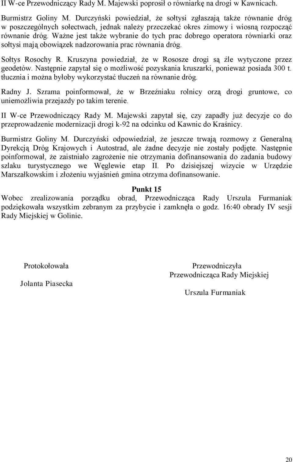 Ważne jest także wybranie do tych prac dobrego operatora równiarki oraz sołtysi mają obowiązek nadzorowania prac równania dróg. Sołtys Rosochy R.