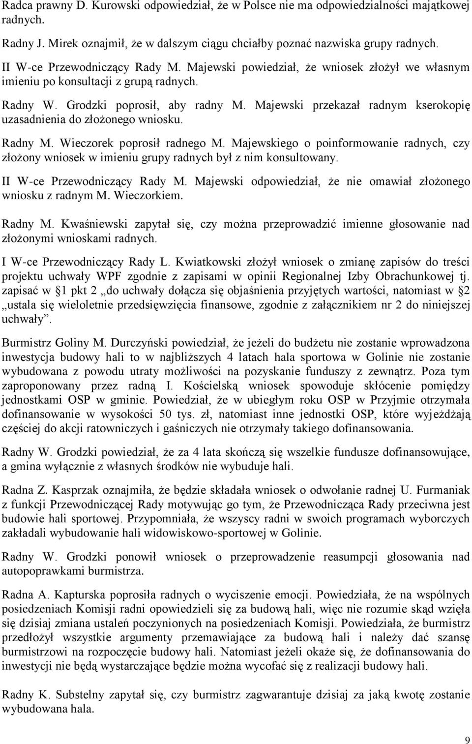 Majewski przekazał radnym kserokopię uzasadnienia do złożonego wniosku. Radny M. Wieczorek poprosił radnego M.