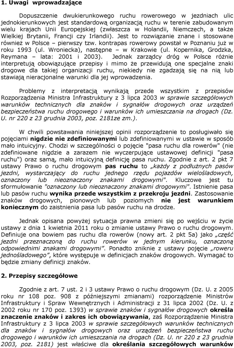 kontrapas rowerowy powstał w Poznaniu już w roku 1993 (ul. Wroniecka), następne w Krakowie (ul. Kopernika, Grodzka, Reymana lata: 2001 i 2003).