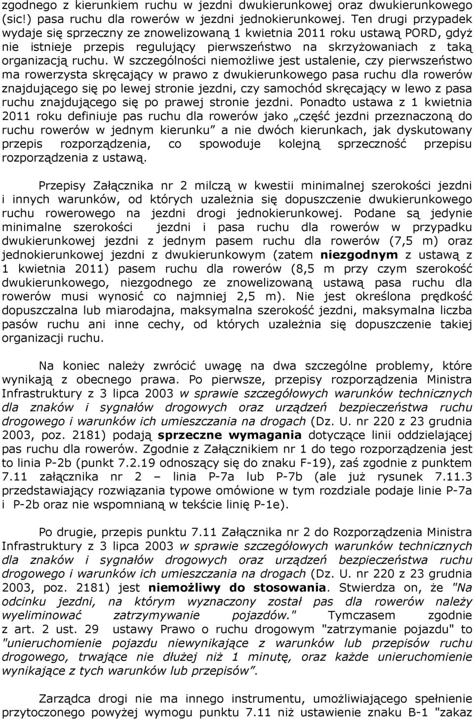 W szczególności niemożliwe jest ustalenie, czy pierwszeństwo ma rowerzysta skręcający w prawo z dwukierunkowego pasa ruchu dla rowerów znajdującego się po lewej stronie jezdni, czy samochód