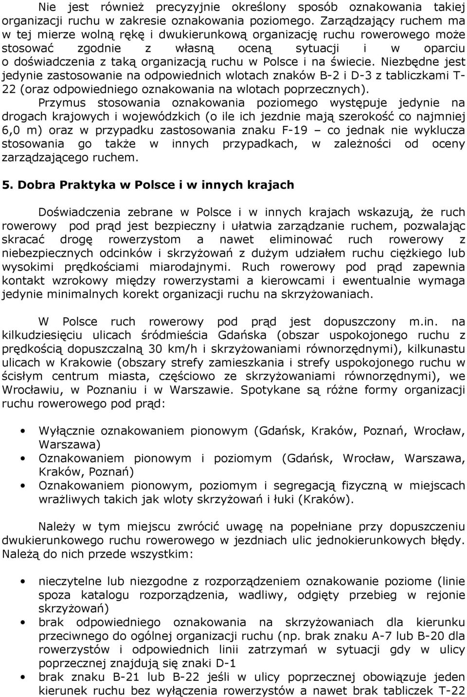 i na świecie. Niezbędne jest jedynie zastosowanie na odpowiednich wlotach znaków B-2 i D-3 z tabliczkami T- 22 (oraz odpowiedniego oznakowania na wlotach poprzecznych).