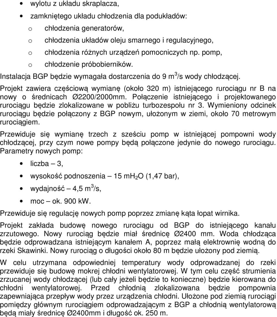 Projekt zawiera częściową wymianę (około 320 m) istniejącego rurociągu nr B na nowy o średnicach Ø2200/2000mm.