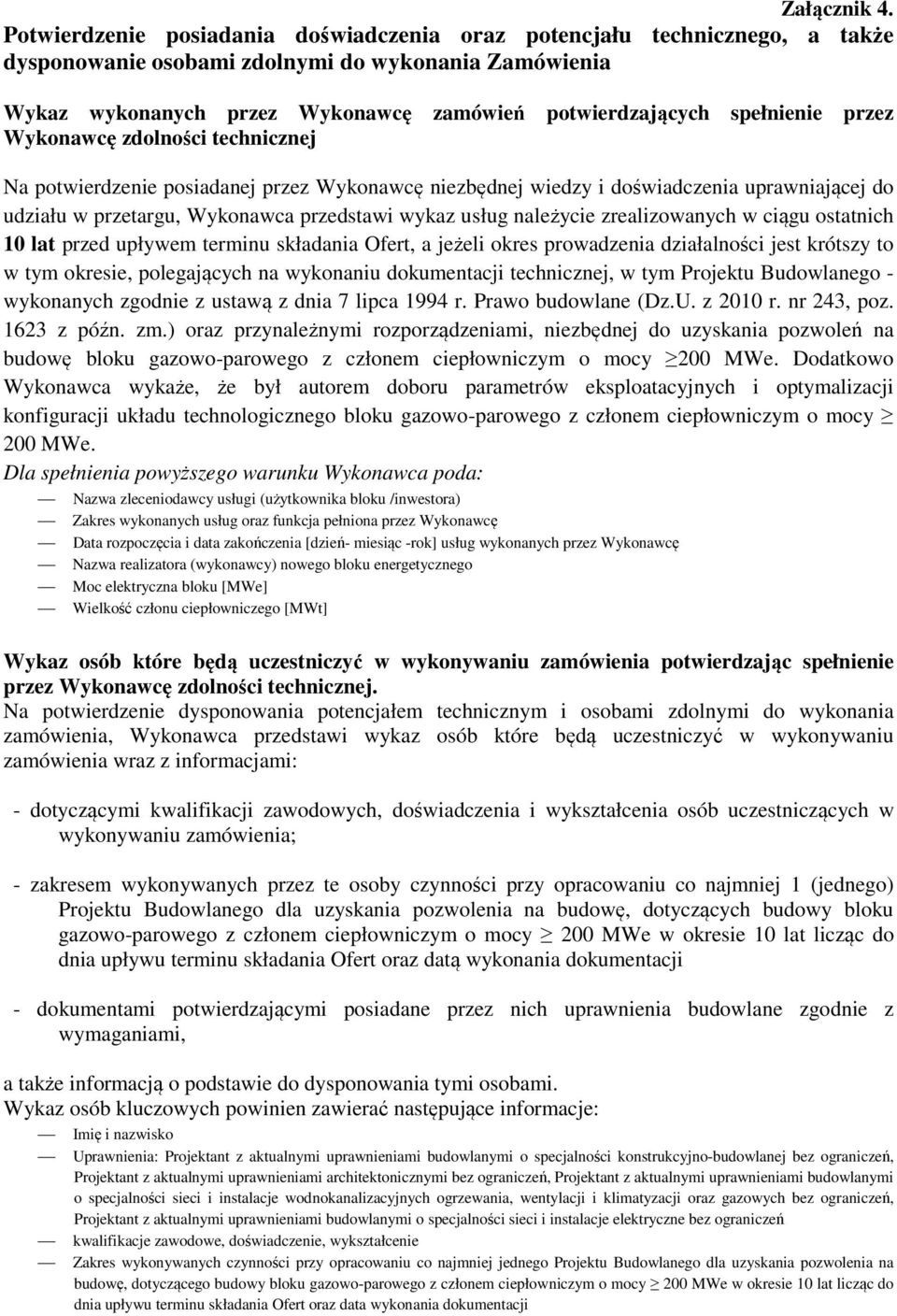 spełnienie przez Wykonawcę zdolności technicznej Na potwierdzenie posiadanej przez Wykonawcę niezbędnej wiedzy i doświadczenia uprawniającej do udziału w przetargu, Wykonawca przedstawi wykaz usług