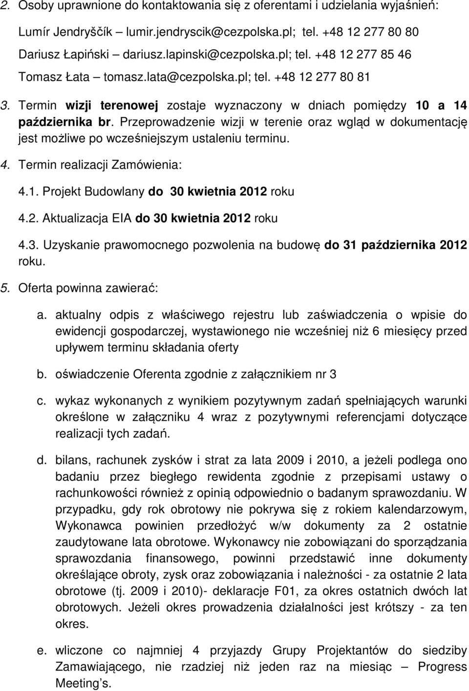 Przeprowadzenie wizji w terenie oraz wgląd w dokumentację jest możliwe po wcześniejszym ustaleniu terminu. 4. Termin realizacji Zamówienia: 4.1. Projekt Budowlany do 30 kwietnia 20