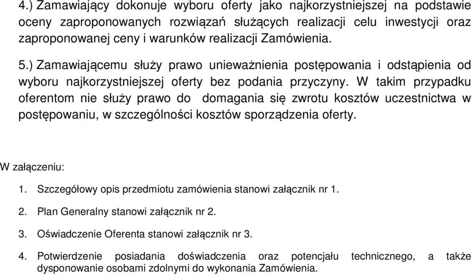 W takim przypadku oferentom nie służy prawo do domagania się zwrotu kosztów uczestnictwa w postępowaniu, w szczególności kosztów sporządzenia oferty. W załączeniu: 1.