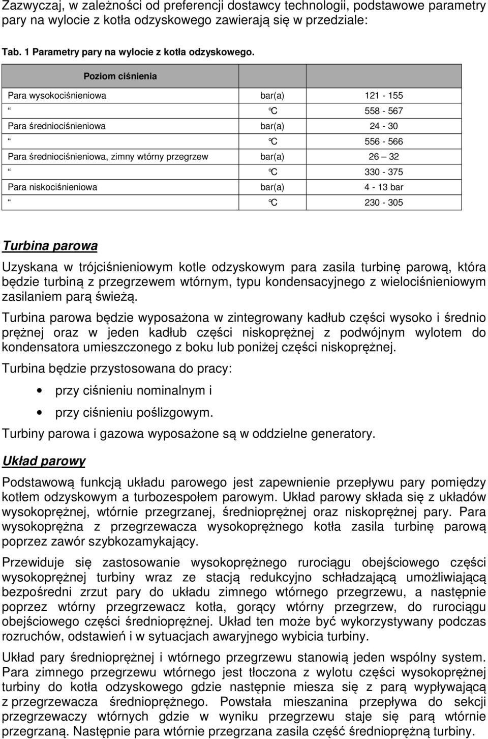 niskociśnieniowa bar(a) 4-13 bar C 230-305 Turbina parowa Uzyskana w trójciśnieniowym kotle odzyskowym para zasila turbinę parową, która będzie turbiną z przegrzewem wtórnym, typu kondensacyjnego z