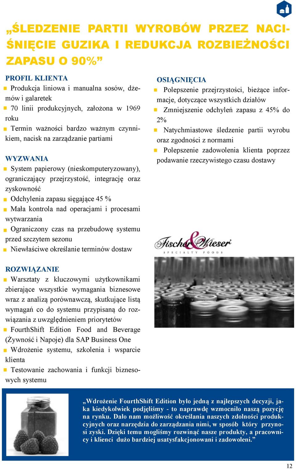 zapasu sięgające 45 % Mała kontrola nad operacjami i procesami wytwarzania Ograniczony czas na przebudowę systemu przed szczytem sezonu Niewłaściwe określanie terminów dostaw OSIĄGNIĘCIA Polepszenie