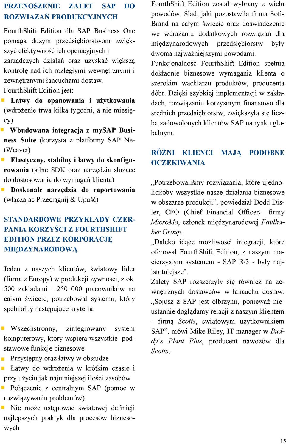 FourthShift Edition jest: Łatwy do opanowania i użytkowania (wdrożenie trwa kilka tygodni, a nie miesięcy) Wbudowana integracja z mysap Business Suite (korzysta z platformy SAP NetWeaver) Elastyczny,