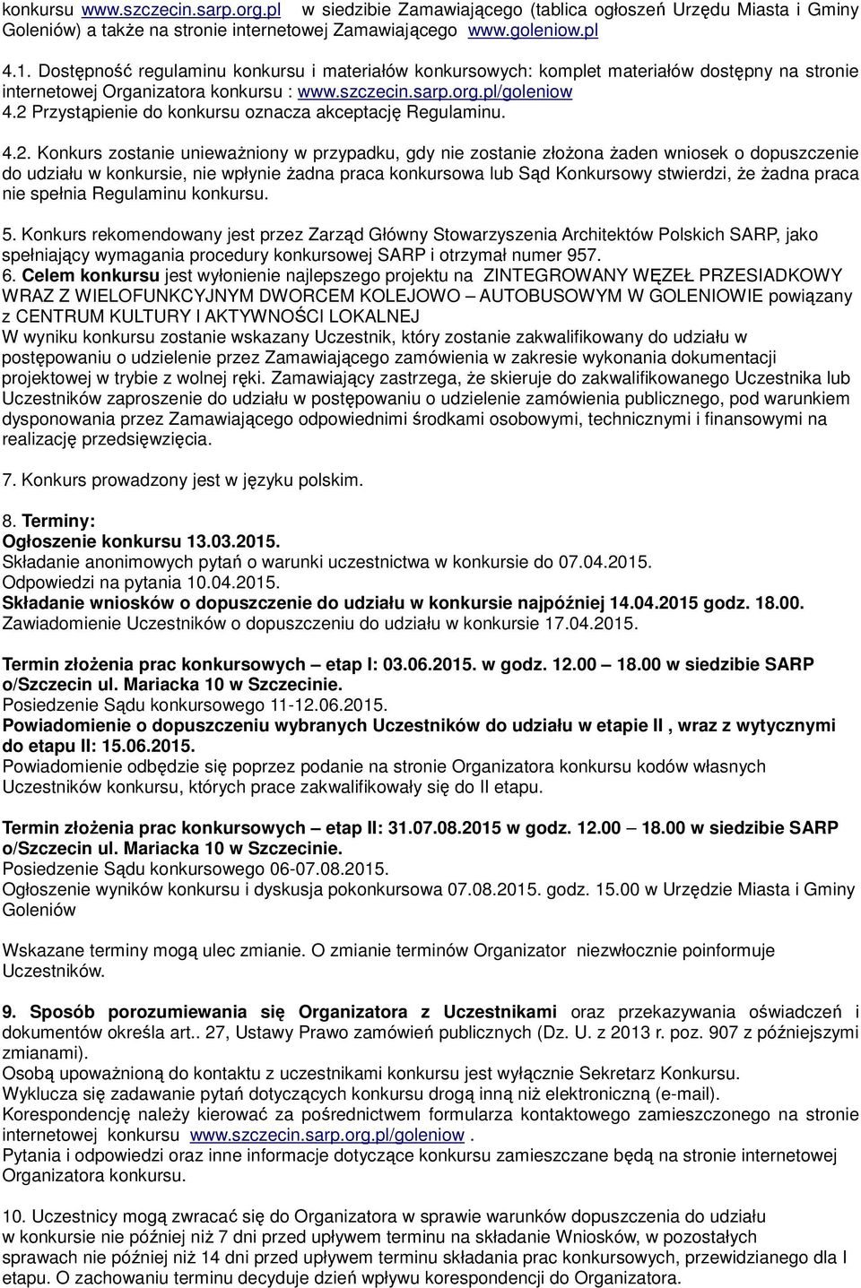 2 Przystąpienie do konkursu oznacza akceptację Regulaminu. 4.2. Konkurs zostanie unieważniony w przypadku, gdy nie zostanie złożona żaden wniosek o dopuszczenie do udziału w konkursie, nie wpłynie