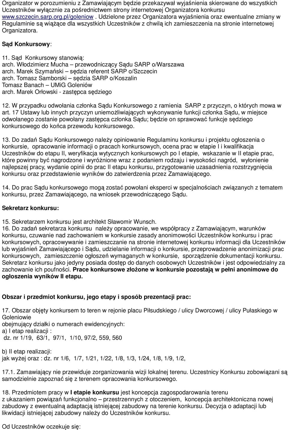 Sąd Konkursowy: 11. Sąd Konkursowy stanowią: arch. Włodzimierz Mucha przewodniczący Sądu SARP o/warszawa arch. Marek Szymański sędzia referent SARP o/szczecin arch.