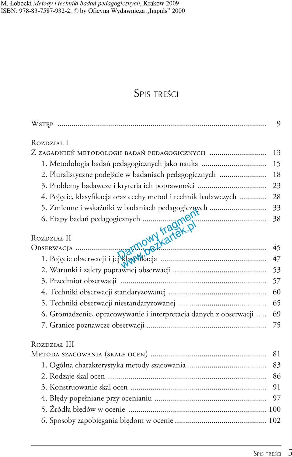 Etapy badań pedagogicznych... 38 Rozdział II Obserwacja... 45 1. Pojęcie obserwacji i jej klasyfikacja... 47 2. Warunki i zalety poprawnej obserwacji... 53 3. Przedmiot obserwacji... 57 4.