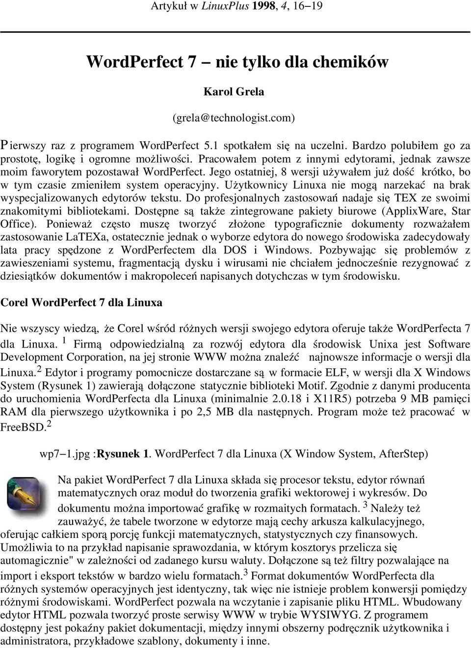 Jego ostatniej, 8 wersj i wałem j uż dość krótko, bo w ty m czasie zmieniłem sy stem op eracy jny. Uży tkownicy Linu xa nie mogą narzekać na brak sp ecj alizowany ch torów tekstu.