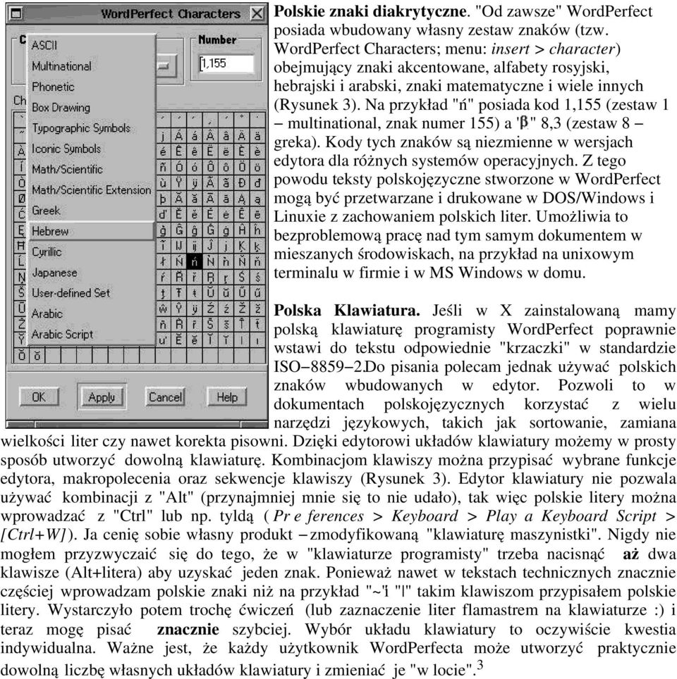 Na przy kład "ń" posiada kod 1,155 (zestaw 1 mu ltinational, znak nu mer 155) a " " 8,3 (zestaw 8 greka). Kody ty ch znaków są niezmienne w wersj ach tora dla różny ch sy stemów op eracy jny ch.