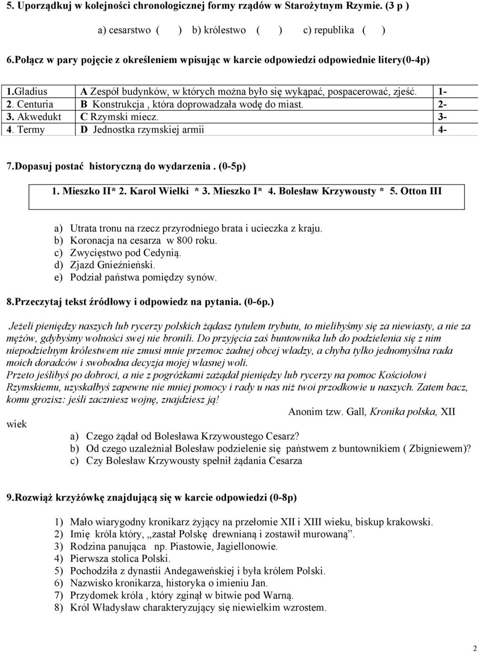 Centuria B Konstrukcja, która doprowadzała wodę do miast. 2-3. Akwedukt C Rzymski miecz. 3-4. Termy D Jednostka rzymskiej armii 4-7.Dopasuj postać historyczną do wydarzenia. (0-5p) 1. Mieszko II* 2.