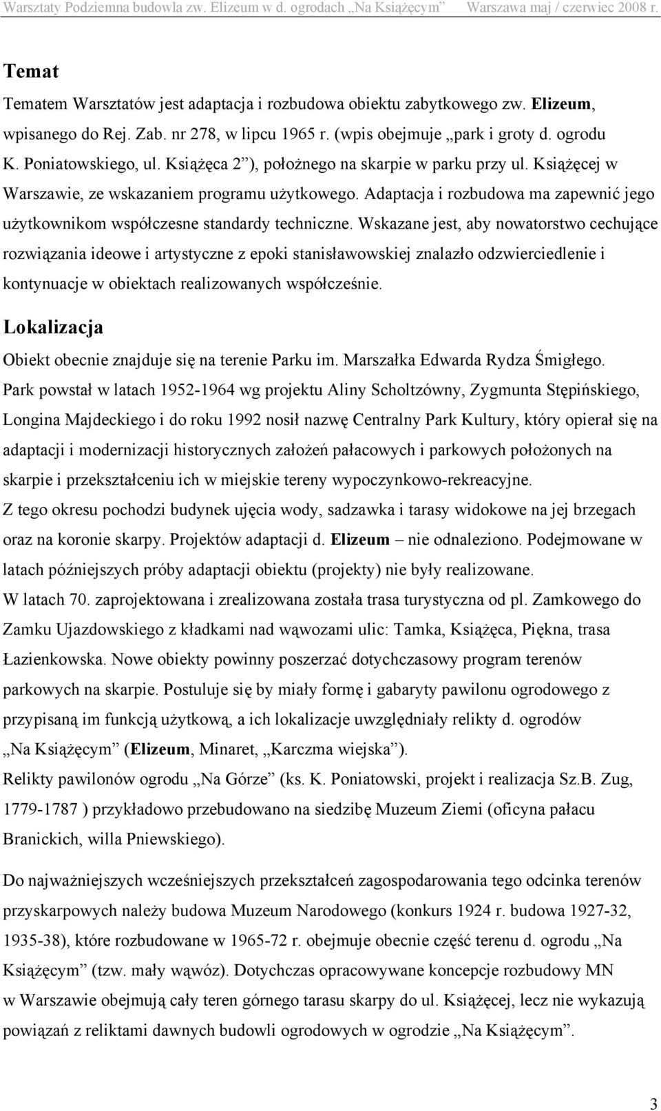 Wskazane jest, aby nowatorstwo cechujące rozwiązania ideowe i artystyczne z epoki stanisławowskiej znalazło odzwierciedlenie i kontynuacje w obiektach realizowanych współcześnie.