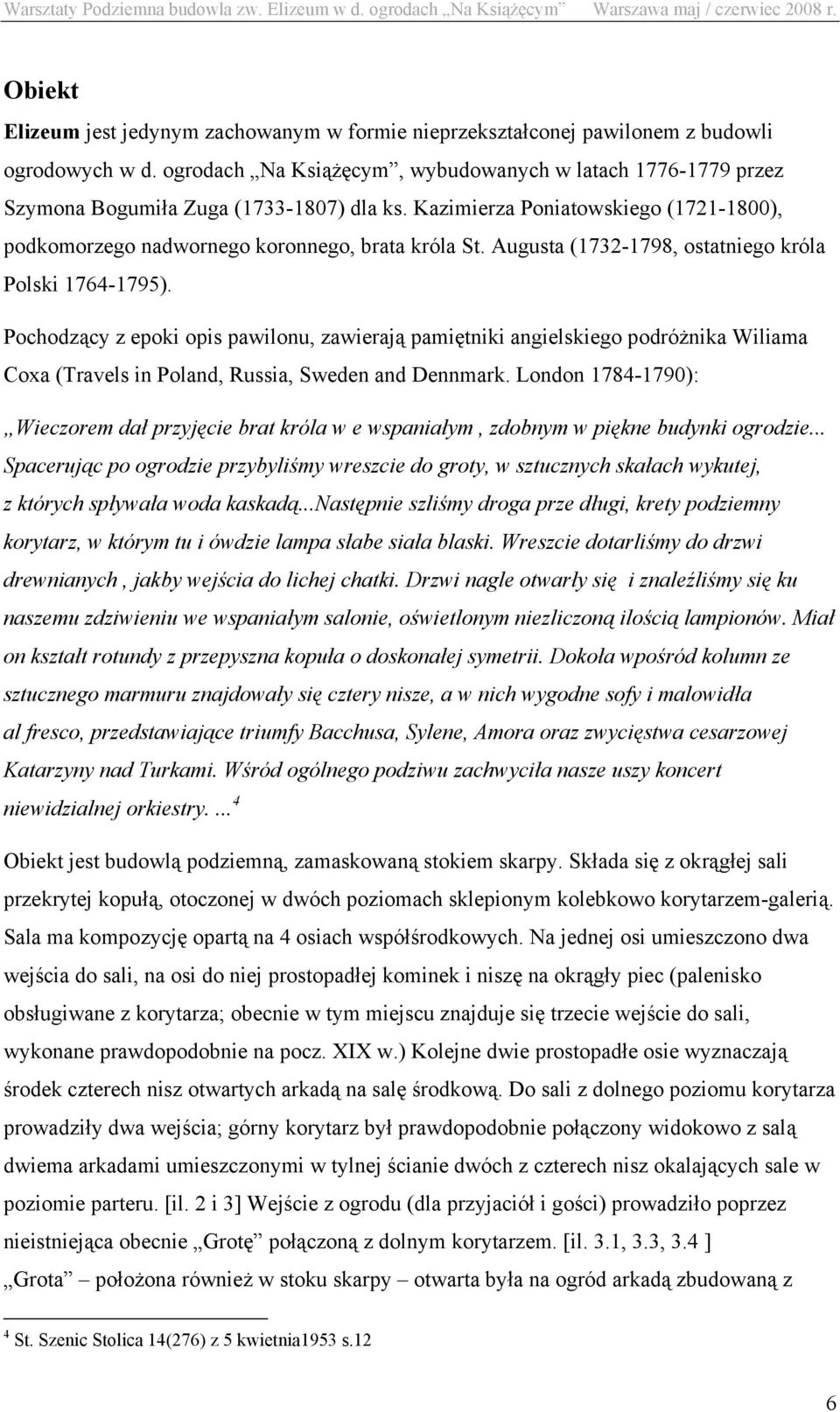 Augusta (1732-1798, ostatniego króla Polski 1764-1795). Pochodzący z epoki opis pawilonu, zawierają pamiętniki angielskiego podróżnika Wiliama Coxa (Travels in Poland, Russia, Sweden and Dennmark.