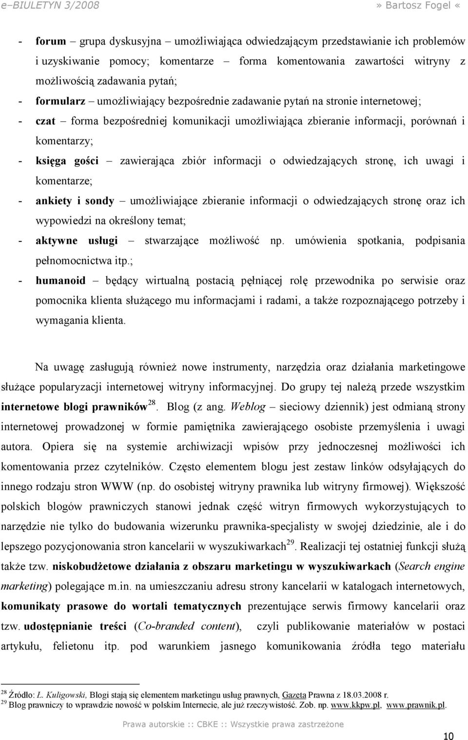 informacji o odwiedzających stronę, ich uwagi i komentarze; - ankiety i sondy umożliwiające zbieranie informacji o odwiedzających stronę oraz ich wypowiedzi na określony temat; - aktywne usługi