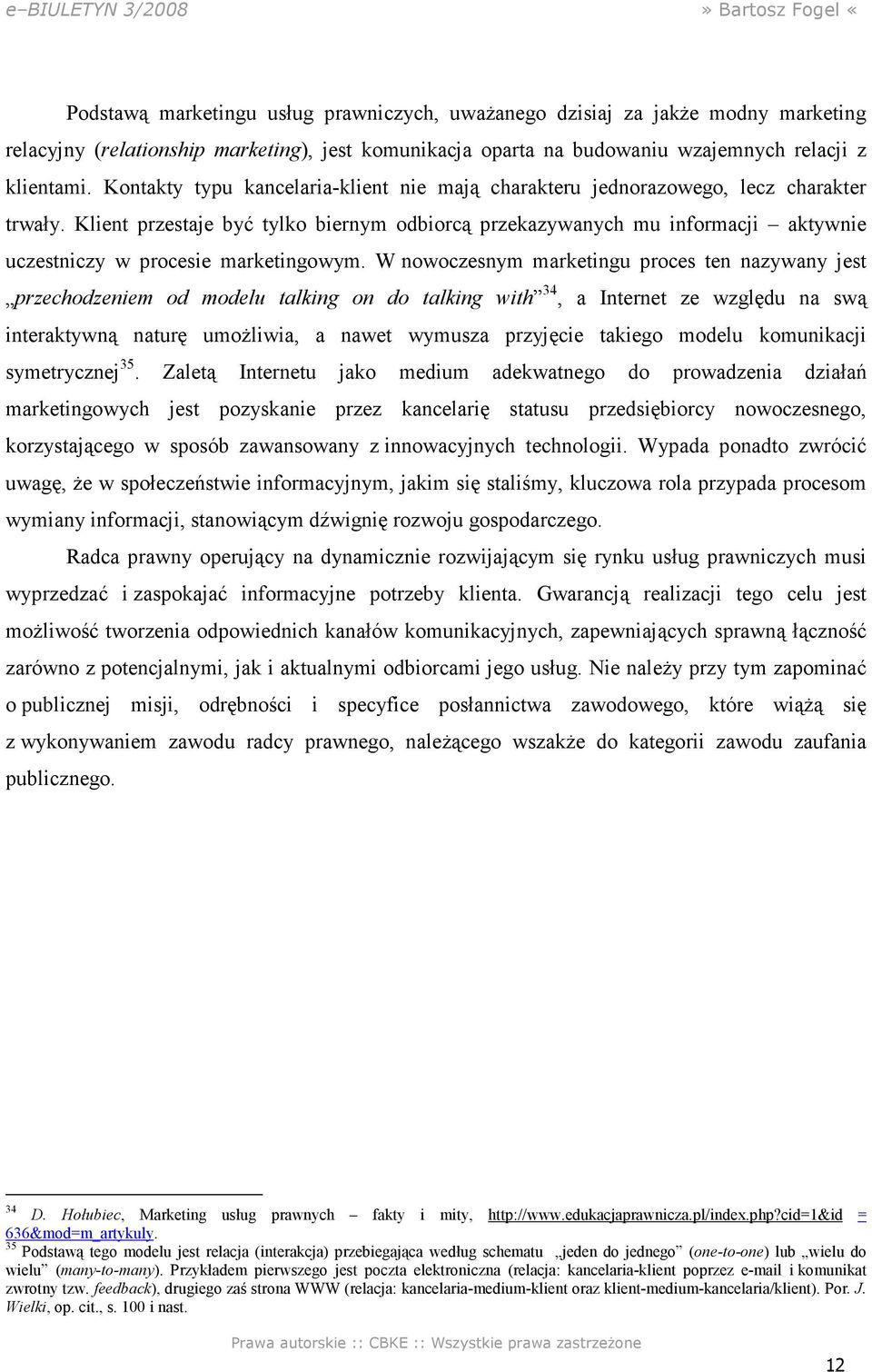 Klient przestaje być tylko biernym odbiorcą przekazywanych mu informacji aktywnie uczestniczy w procesie marketingowym.