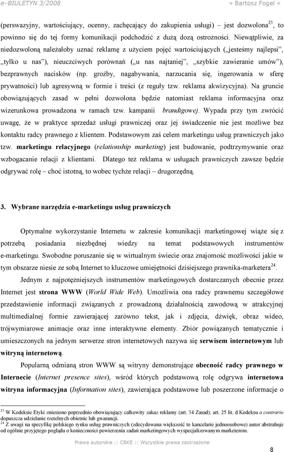 bezprawnych nacisków (np. groźby, nagabywania, narzucania się, ingerowania w sferę prywatności) lub agresywną w formie i treści (z reguły tzw. reklama akwizycyjna).