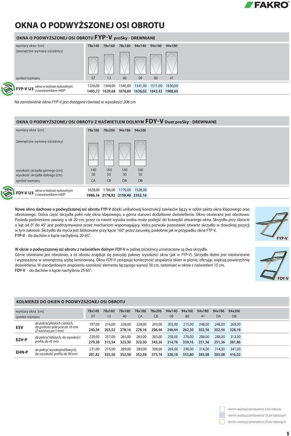 PODWYŻSZONEJ OSI OBROTU Z NAŚWIETLEM DOLNYM FDY-V Duet prosky - DREWNIANE wymiary okna [cm] 78x186 78x206 94x186 94x206 wysokość skrzydła górnego [cm] 140 160 140 160 wysokość skrzydła dolnego [cm]