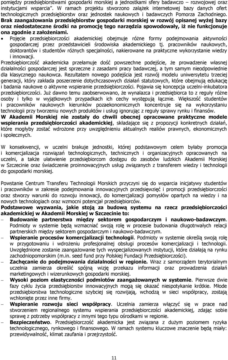 Brak zaangażowania przedsiębiorstw gospodarki morskiej w rozwój opisanej wyżej bazy oraz niedostateczne środki na promocję tego narzędzia spowodowały, iż nie funkcjonuje ona zgodnie z założeniami.