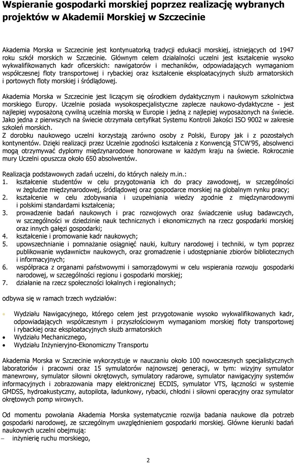 Głównym celem działalności uczelni jest kształcenie wysoko wykwalifikowanych kadr oficerskich: nawigatorów i mechaników, odpowiadających wymaganiom współczesnej floty transportowej i rybackiej oraz