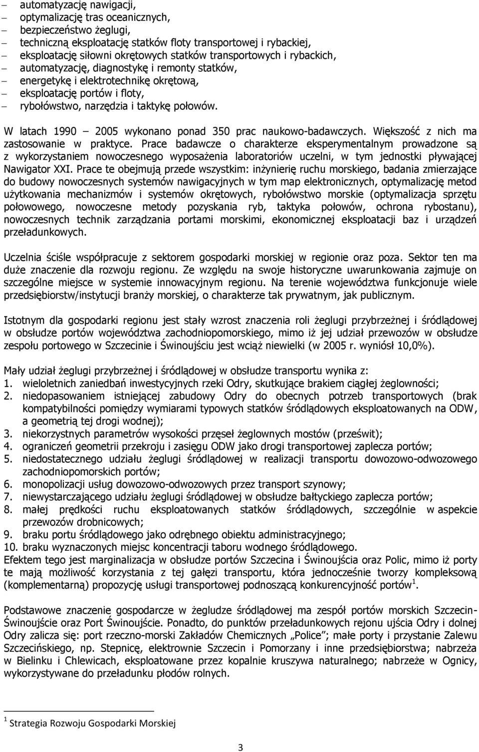 W latach 1990 2005 wykonano ponad 350 prac naukowo-badawczych. Większość z nich ma zastosowanie w praktyce.