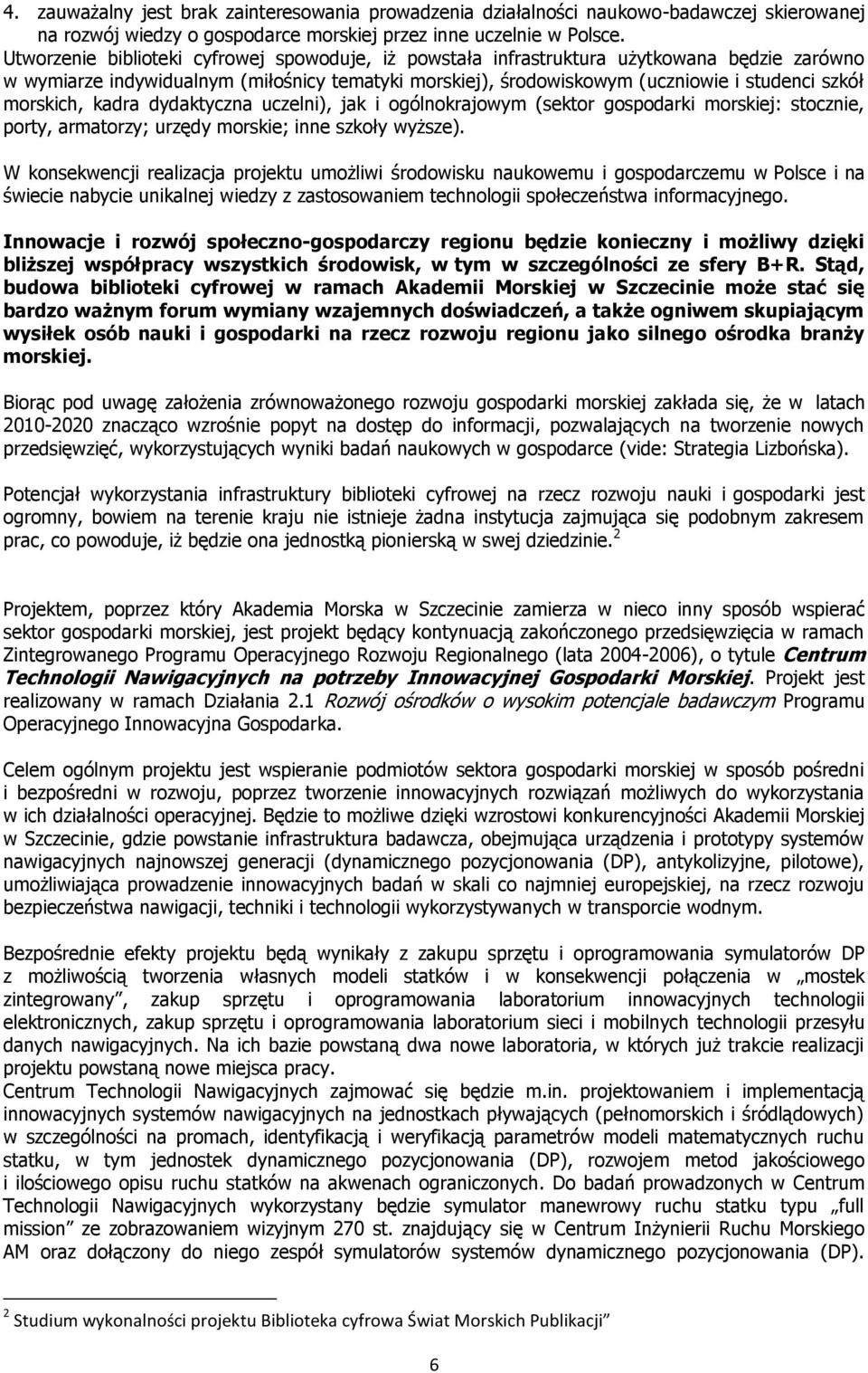 morskich, kadra dydaktyczna uczelni), jak i ogólnokrajowym (sektor gospodarki morskiej: stocznie, porty, armatorzy; urzędy morskie; inne szkoły wyższe).