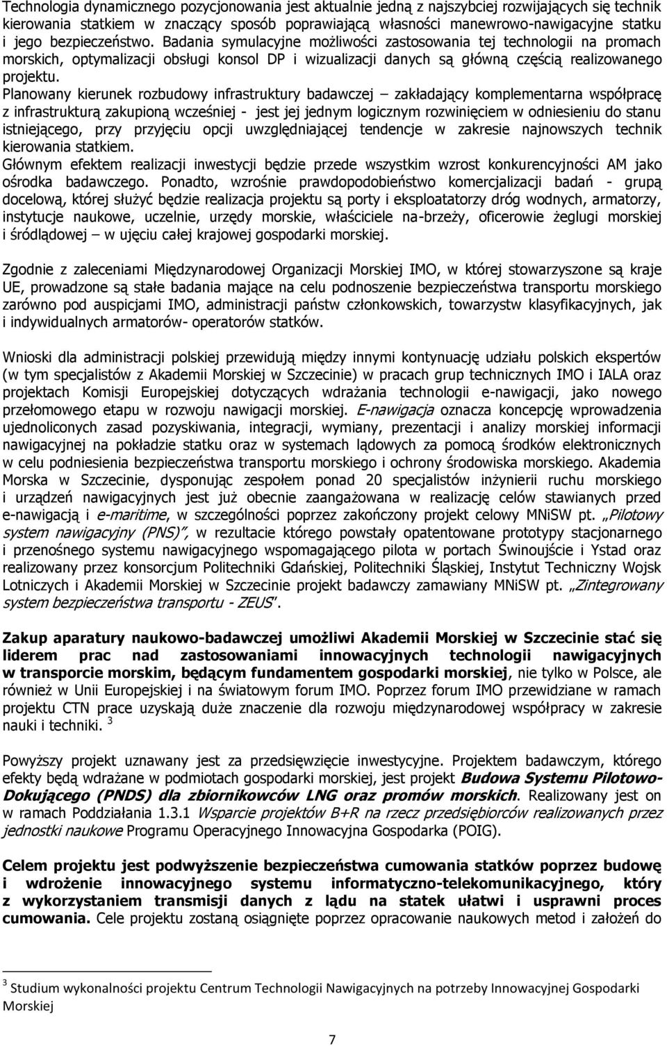 Planowany kierunek rozbudowy infrastruktury badawczej zakładający komplementarna współpracę z infrastrukturą zakupioną wcześniej - jest jej jednym logicznym rozwinięciem w odniesieniu do stanu