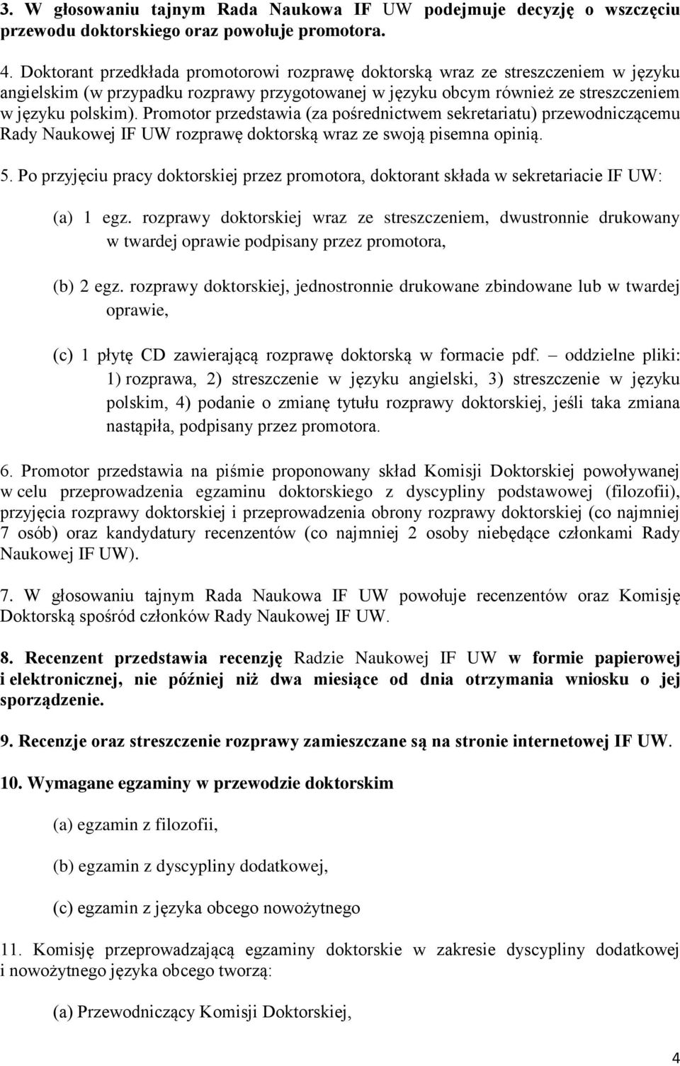 Promotor przedstawia (za pośrednictwem sekretariatu) przewodniczącemu Rady Naukowej IF UW rozprawę doktorską wraz ze swoją pisemna opinią. 5.