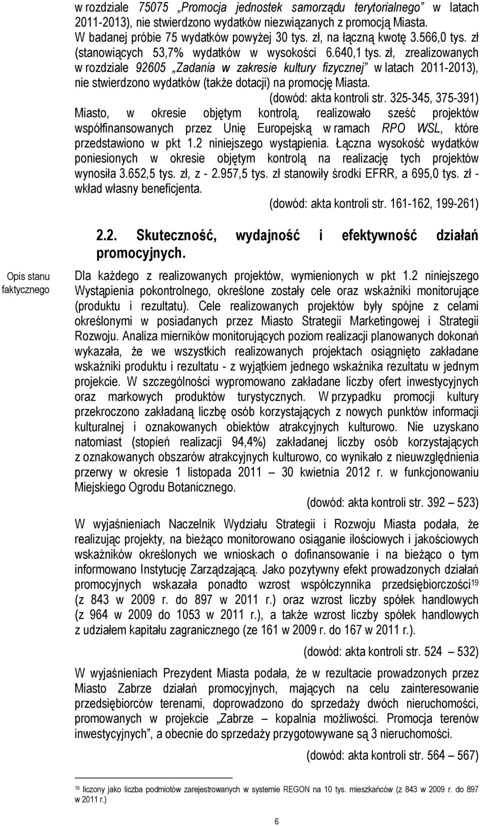 zł, zrealizowanych w rozdziale 92605 Zadania w zakresie kultury fizycznej w latach 2011-2013), nie stwierdzono wydatków (także dotacji) na promocję Miasta. (dowód: akta kontroli str.