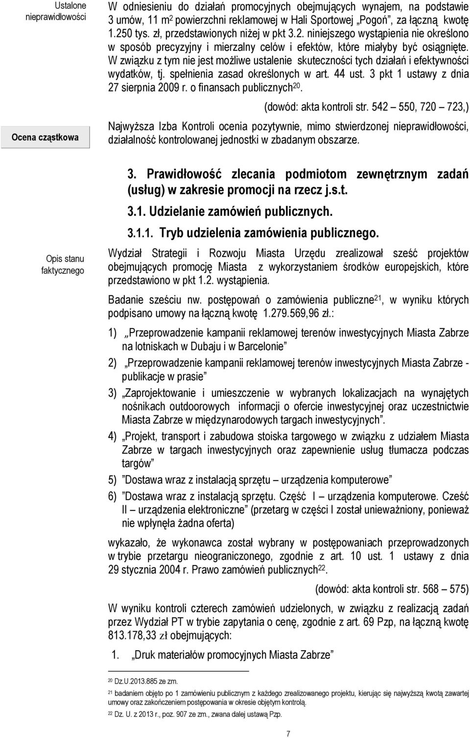 W związku z tym nie jest możliwe ustalenie skuteczności tych działań i efektywności wydatków, tj. spełnienia zasad określonych w art. 44 ust. 3 pkt 1 ustawy z dnia 27 sierpnia 2009 r.