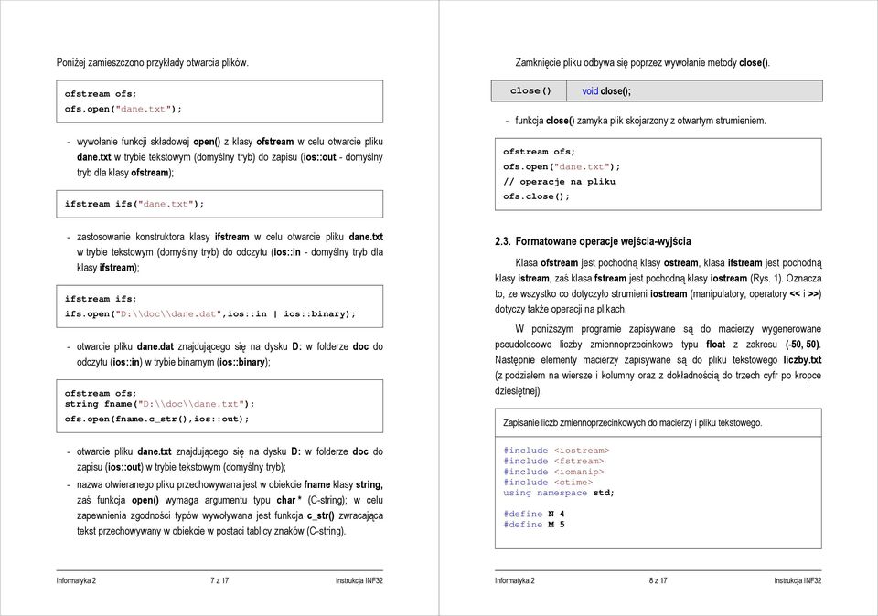 close() void close(); - funkcja close() zamyka plik skojarzony z otwartym strumieniem. ofstream ofs; ofs.open("dane.txt"); // operacje na pliku ofs.