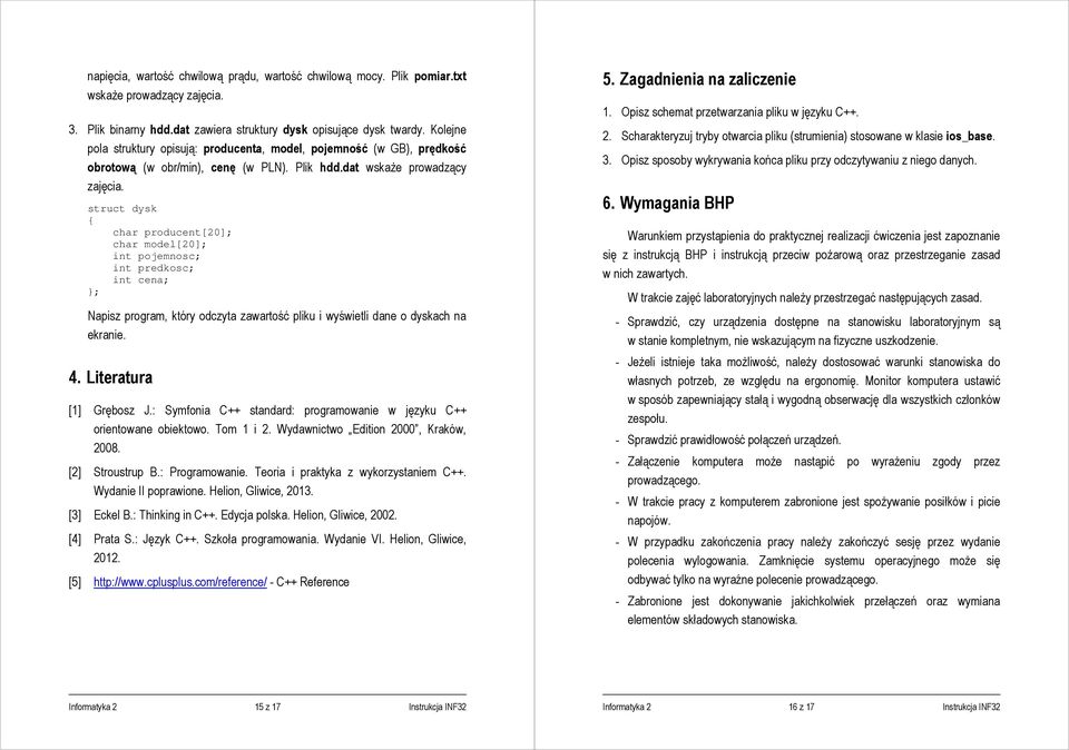 struct dysk char producent[20]; char model[20]; int pojemnosc; int predkosc; int cena; ; Napisz program, który odczyta zawartość pliku i wyświetli dane o dyskach na ekranie. 4.