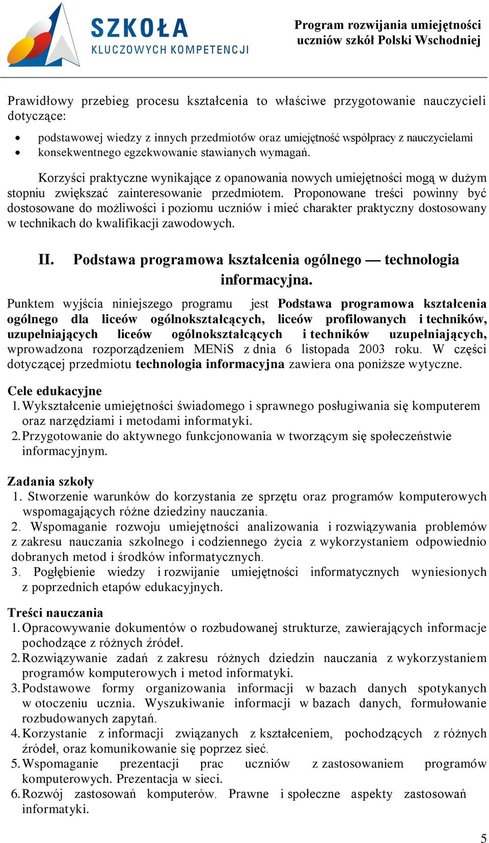 Proponowane treści powinny być dostosowane do możliwości i poziomu uczniów i mieć charakter praktyczny dostosowany w technikach do kwalifikacji zawodowych. II.