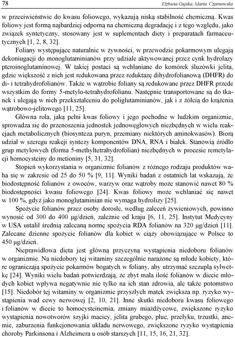 Foliany występujące naturalnie w żywności, w przewodzie pokarmowym ulegają dekoniugacji do monoglutaminianów przy udziale aktywowanej przez cynk hydrolazy pteroinoglutaminowej.